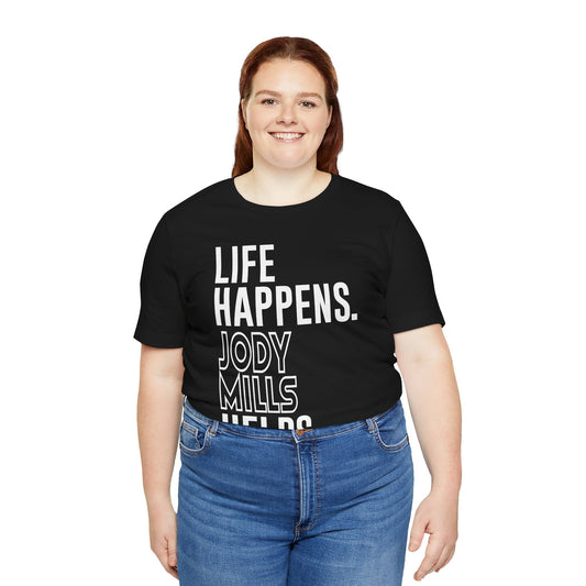 Life Happens Jody Mills Helps Unisex T-Shirt