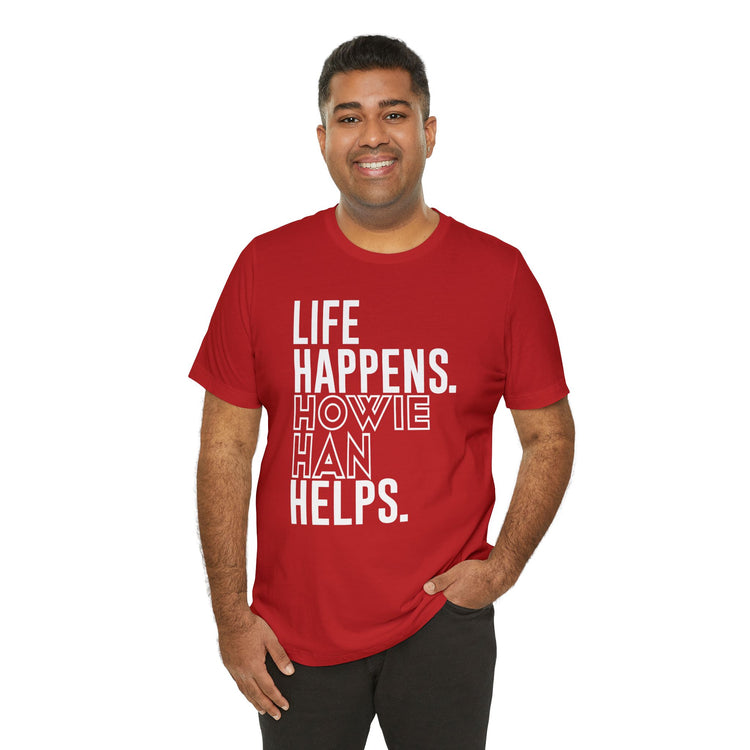 Life Happens Howie Han Helps Unisex T-Shirt