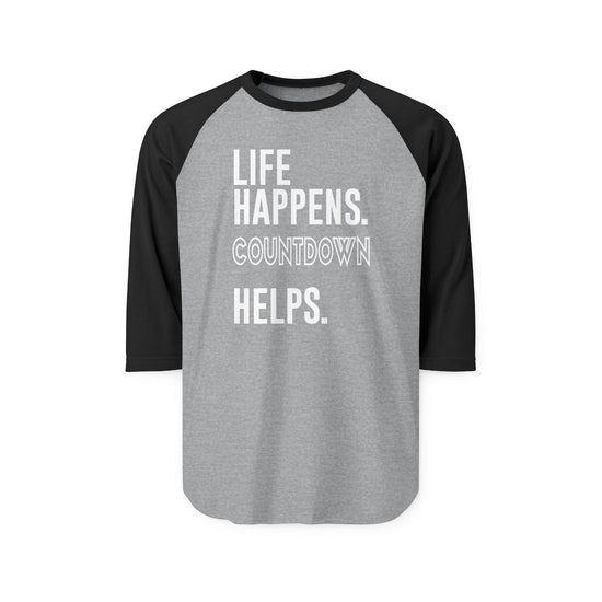Life Happens Countdown Helps 3/4 Raglan Shirt - Fandom-Made