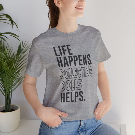 Life Happens Collecting Dolls Helps Unisex T-Shirt - Fandom-Made