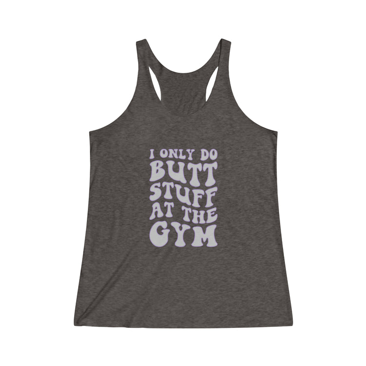 I Only Do Butt Stuff at The Gym Women's Tri-Blend Racerback Tank - Fandom-Made