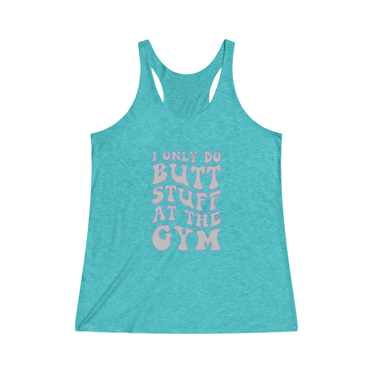 I Only Do Butt Stuff at The Gym Women's Tri-Blend Racerback Tank - Fandom-Made