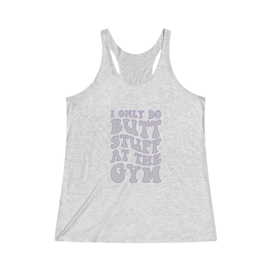 I Only Do Butt Stuff at The Gym Women's Tri-Blend Racerback Tank - Fandom-Made