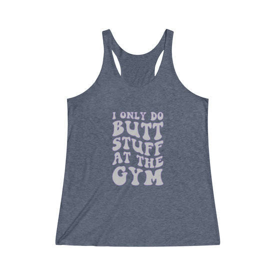 I Only Do Butt Stuff at The Gym Women's Tri-Blend Racerback Tank - Fandom-Made