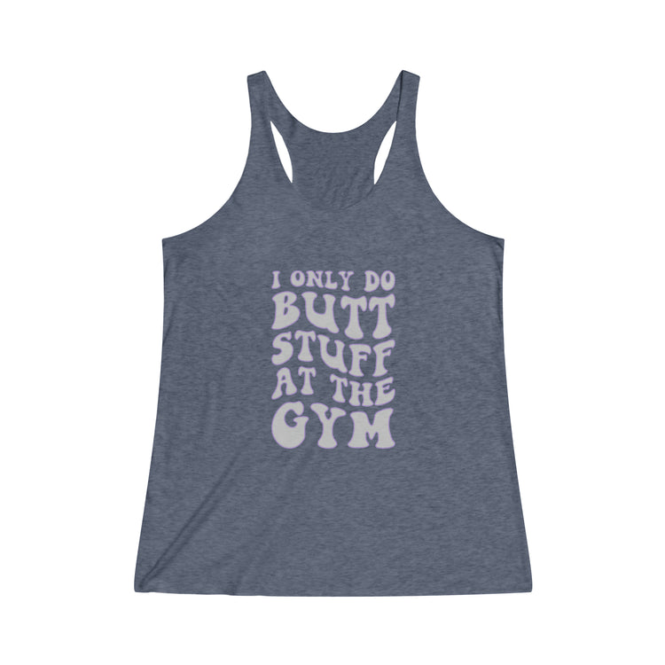 I Only Do Butt Stuff at The Gym Women's Tri-Blend Racerback Tank - Fandom-Made