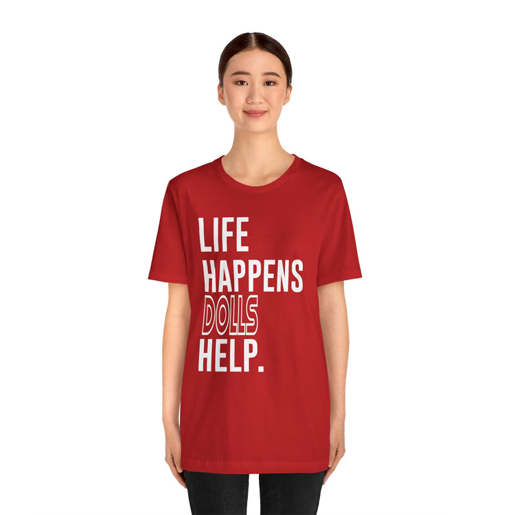 Life Happens Dolls Help Unisex T-Shirt