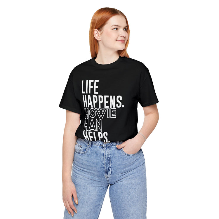 Life Happens Howie Han Helps Unisex T-Shirt