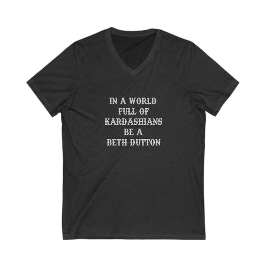 In A World Of Kardashians Be a Beth Dutton V-Neck Tee - Fandom-Made