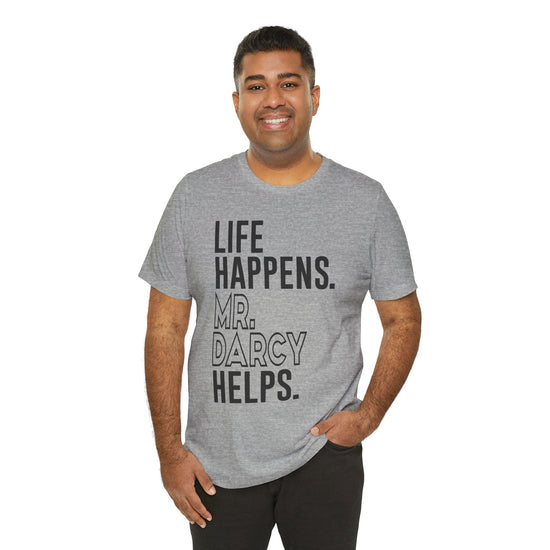 Life Happens Mr. Darcy Helps Unisex T-Shirt - Fandom-Made