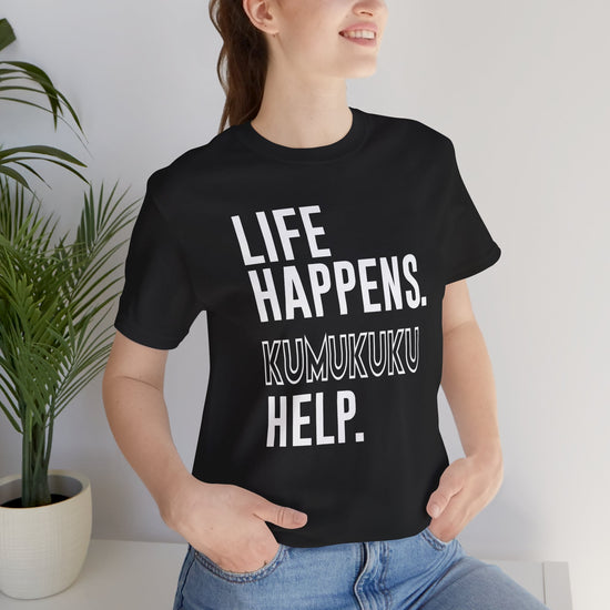 Life Happens Kumukuku Help Unisex T-Shirt - Fandom-Made