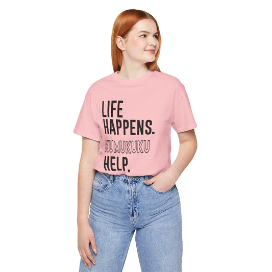 Life Happens Kumukuku Help Unisex T-Shirt - Fandom-Made