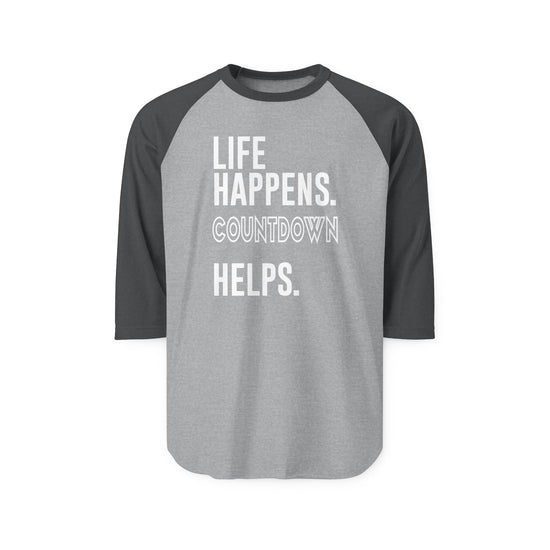 Life Happens Countdown Helps 3/4 Raglan Shirt - Fandom-Made