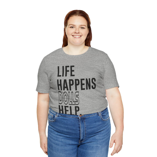 Life Happens Dolls Help Unisex T-Shirt