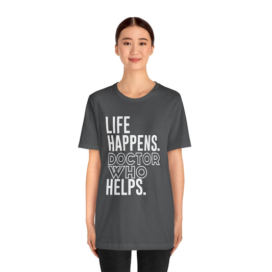 Life Happens Doctor Who Helps Unisex T-Shirt - Fandom-Made