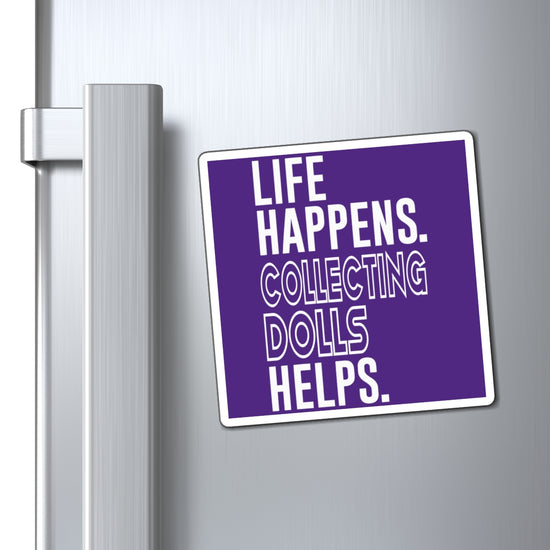 Life Happens Collecting Dolls Helps Magnet - Fandom-Made