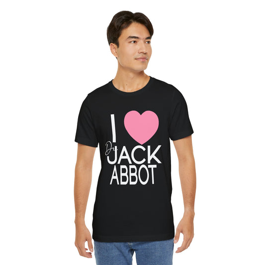 I Love Dr. Jack Abbot Unisex T-Shirt - Fandom-Made