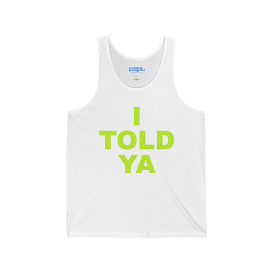 I Told Ya Unisex Tank - Fandom-Made