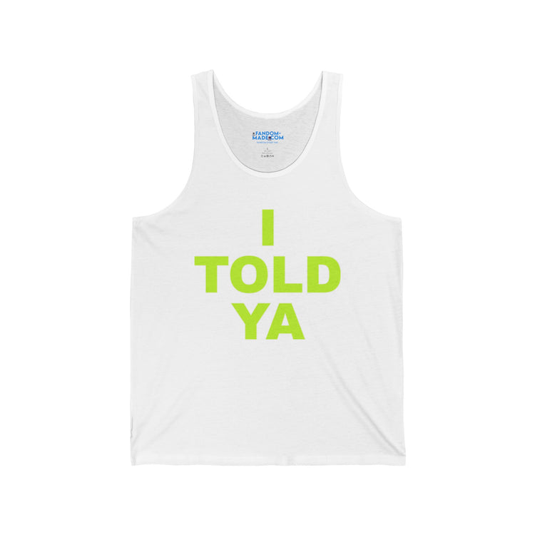 I Told Ya Unisex Tank - Fandom-Made