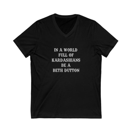 In A World Of Kardashians Be a Beth Dutton V-Neck Tee - Fandom-Made