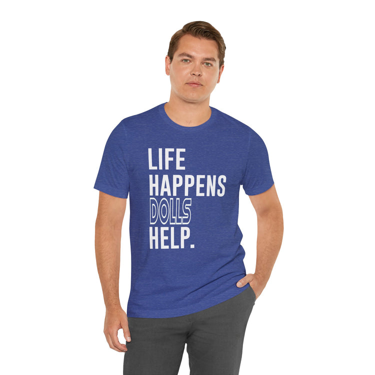 Life Happens Dolls Help Unisex T-Shirt