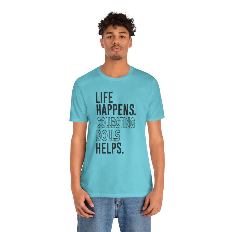 Life Happens Collecting Dolls Helps Unisex T-Shirt - Fandom-Made