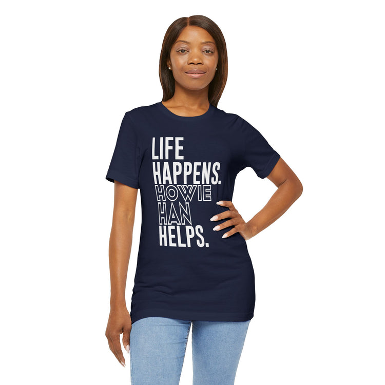 Life Happens Howie Han Helps Unisex T-Shirt