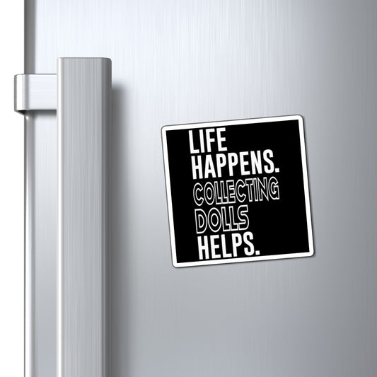 Life Happens Collecting Dolls Helps Magnet - Fandom-Made