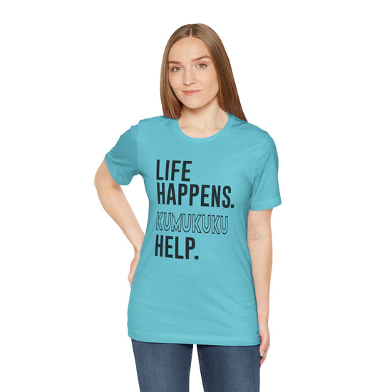 Life Happens Kumukuku Help Unisex T-Shirt - Fandom-Made