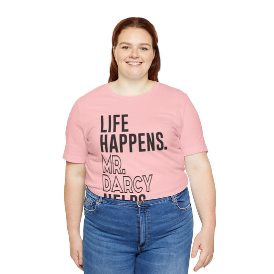 Life Happens Mr. Darcy Helps Unisex T-Shirt - Fandom-Made
