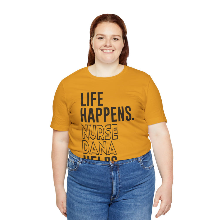 Life Happens Nurse Dana Helps Unisex T-Shirt - Fandom-Made