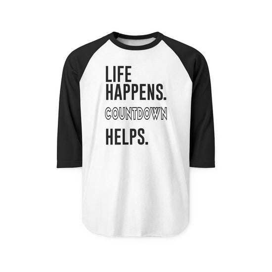 Life Happens Countdown Helps 3/4 Raglan Shirt - Fandom-Made