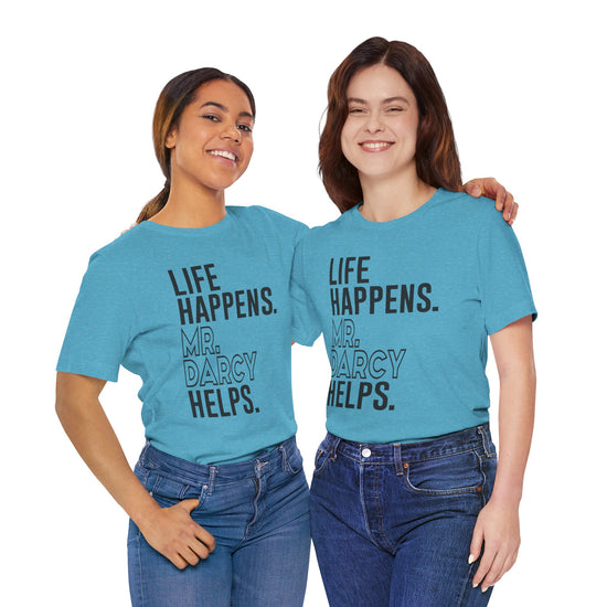 Life Happens Mr. Darcy Helps Unisex T-Shirt - Fandom-Made
