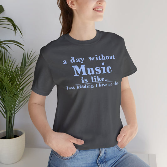 A Day Without Music Unisex T-Shirt - Fandom-Made