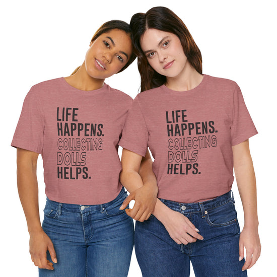 Life Happens Collecting Dolls Helps Unisex T-Shirt - Fandom-Made