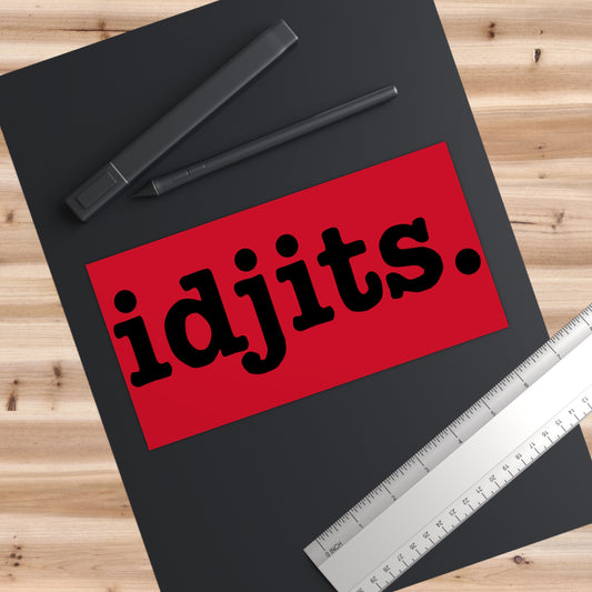 Idjits. Bumper Sticker - Fandom-Made