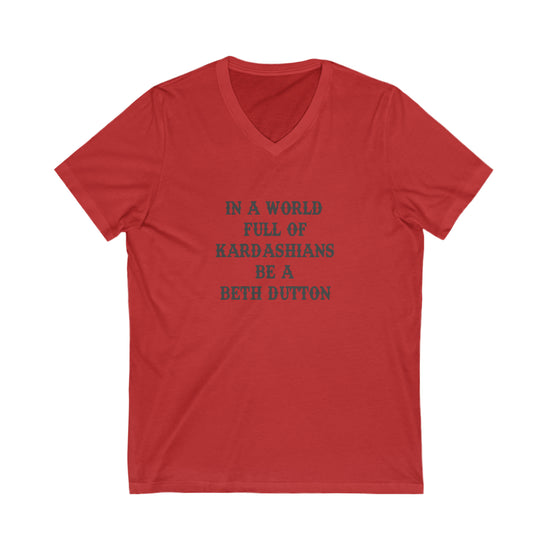 In A World Of Kardashians Be a Beth Dutton V-Neck Tee - Fandom-Made