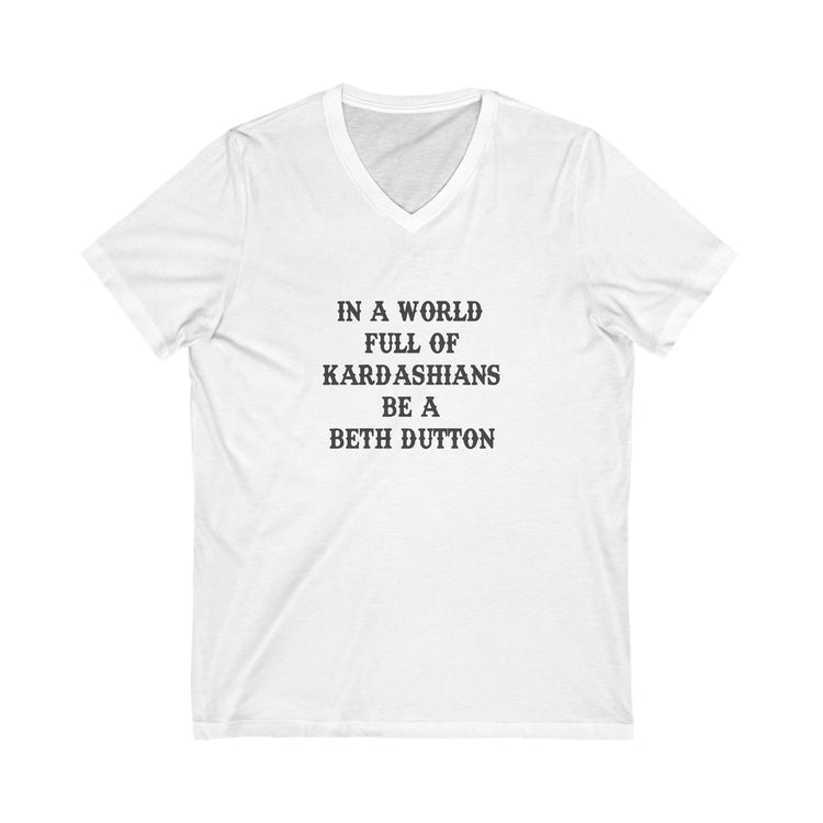 In A World Of Kardashians Be a Beth Dutton V-Neck Tee - Fandom-Made