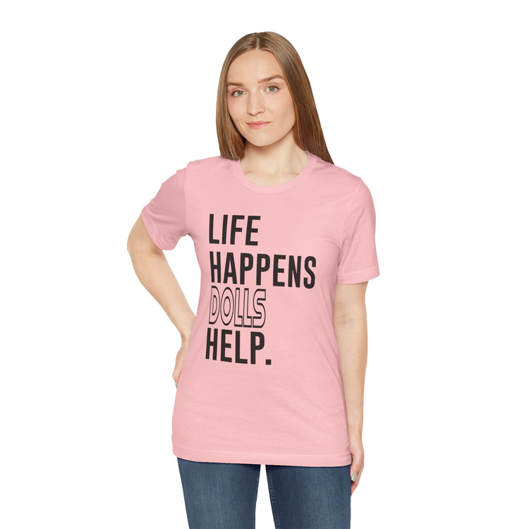Life Happens Dolls Help Unisex T-Shirt