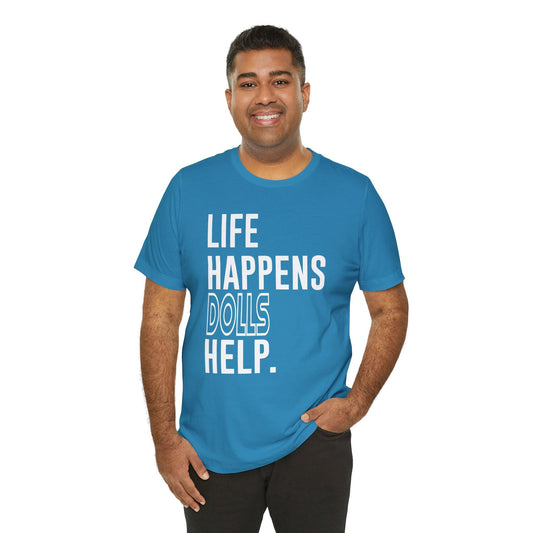 Life Happens Dolls Help Unisex T-Shirt - Fandom-Made