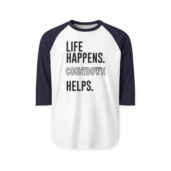 Life Happens Countdown Helps 3/4 Raglan Shirt - Fandom-Made
