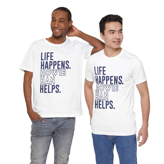 Life Happens Howie Han Helps Unisex T-Shirt