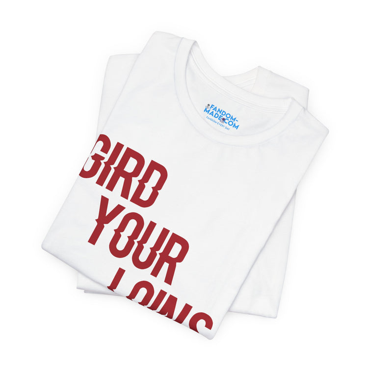 Gird Your Loins Unisex T-Shirt - Fandom-Made