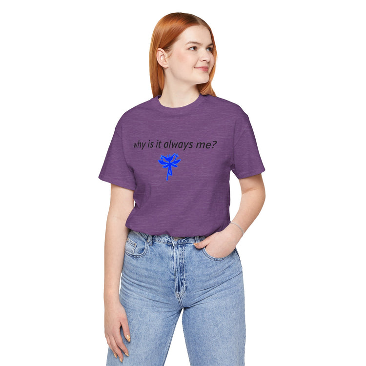 Why Is It Always Me T-Shirt