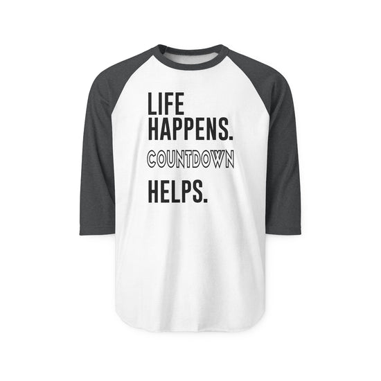 Life Happens Countdown Helps 3/4 Raglan Shirt - Fandom-Made