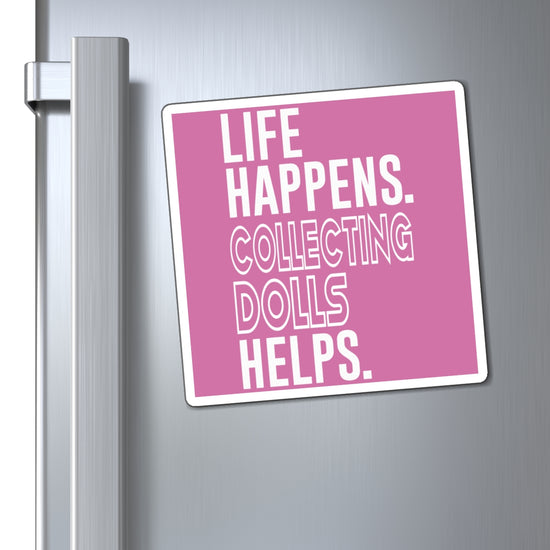 Life Happens Collecting Dolls Helps Magnet - Fandom-Made