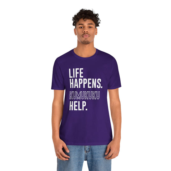 Life Happens Kumukuku Help Unisex T-Shirt - Fandom-Made