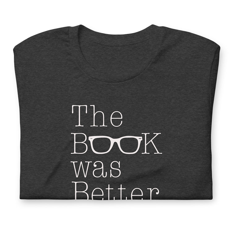 The Book Was Better T-Shirt - Fandom-Made