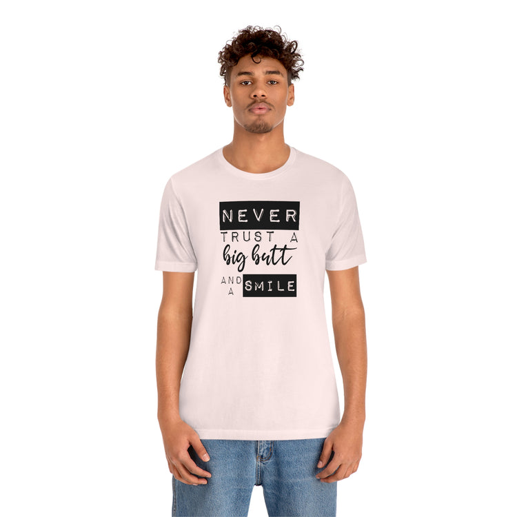 Never Trust a Big Butt and a Smile Short Sleeve Tee - Fandom-Made