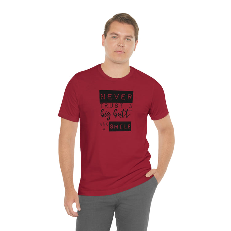 Never Trust a Big Butt and a Smile Short Sleeve Tee - Fandom-Made