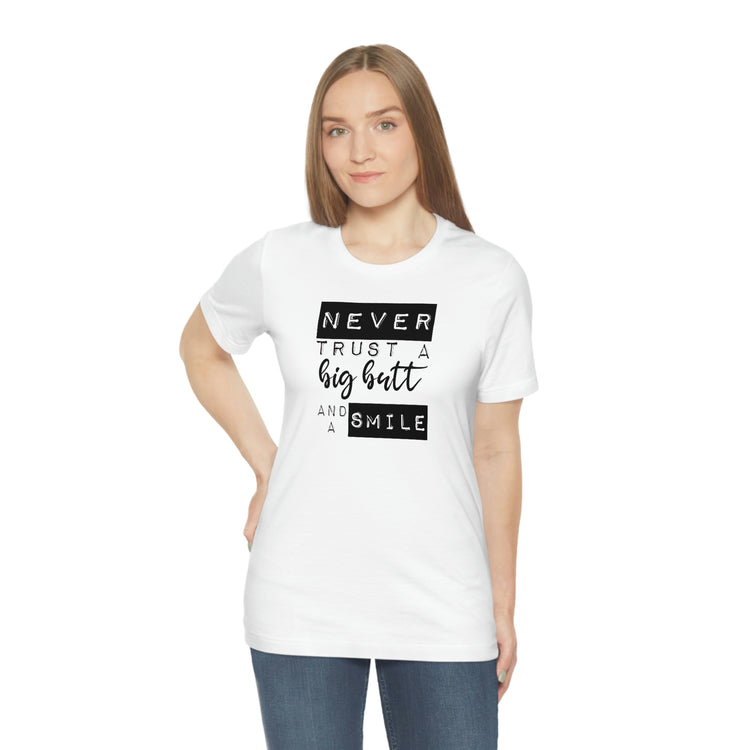 Never Trust a Big Butt and a Smile Short Sleeve Tee - Fandom-Made